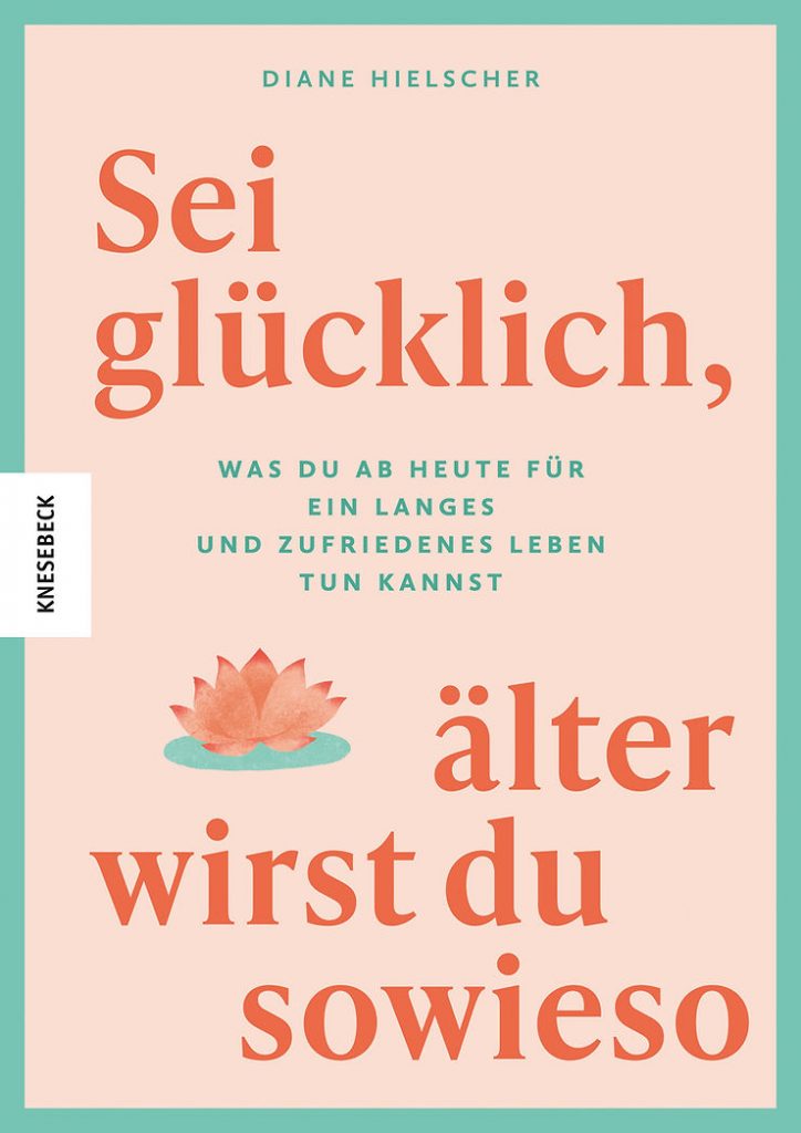 Buchcover mit dem Titel 'Sei glücklich, älter wirst du sowieso' von Diane Hielscher und dem Verlagsnamen 'Knesebeck' auf einem weißen Seitenstreifen