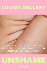 Nahaufnahme eines weiblichen Bauchs mit Hautfalten vor rosa Hintergrund mit dem Text 'LOUISA DELLERT', 'WIE WIR UNS VON IDEALEN BEFREIEN UND DEN WEIBLICHEN KÖRPER WERTSCHÄTZEN' und 'UNSHAME'