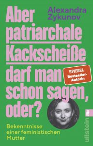 Buchcover mit grünem Hintergrund und großem rosa Text 'Aber patriarchale Kackscheiße darf man schon sagen, oder?' sowie kleinem Foto einer Frau und gelbem Untertitel 'Bekenntnisse einer feministischen Mutter'